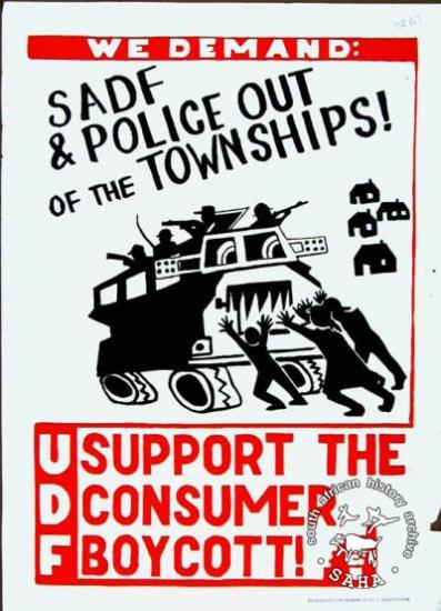 AL2446_2528 WE DEMAND: SADF & POLICE OUT OF THE TOWNSHIPS! : UDF : SUPPORT THE CONSUMER BOYCOTT! his poster is one of a set of five posters produced to highlight the demands of a consumer boycott in the Western Cape, 