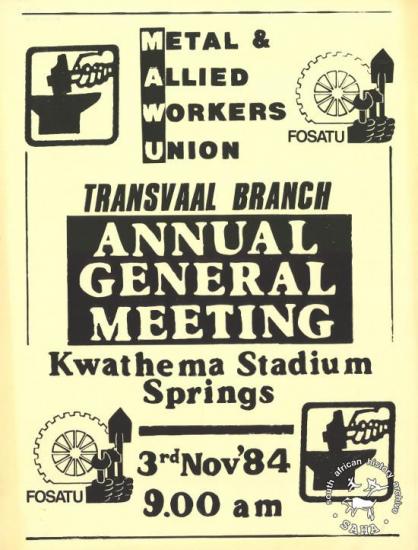 METAL & ALLIED WORKERS UNION : TRANSVAAL BRANCH : ANNUAL GENERAL MEETING 	AL2446_1106 This poster refers to the Transvaal annual general meeting, led by the Metal Allied Workers Union (MAWU) in 1984.