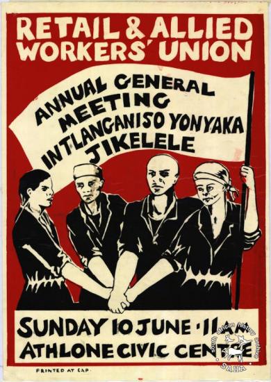 AL2446_0236 RETAIL & ALLIED WORKERS' UNION : ANNUAL GENERAL MEETING : INTLANGANISO YONYAKA JIKELELE Retail and Allied Workers Union (RAWU), Cape Town. This poster refers to the annual general meeting, led by RAWU in 1984. 
