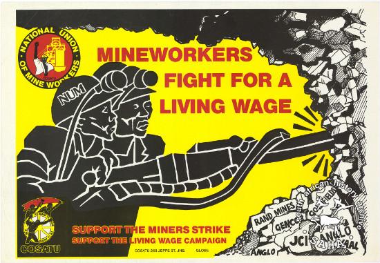 MINEWORKERS FIGHT FOR A LIVING WAGE : SUPPORT THE MINERS STRIKE : SUPPORT THE LIVING WAGE CAMPAIGN AL2446_1004 his poster was based on a drawing by Judy Seidman for the South African Congress of Trade Unions (SACTU) in Lusaka, which was distributed as a sticker in South Africa. This was turned into a poster by M. Smithers at STP for COSATU and NUM for the mineworkers strike in 1987. This poster relates to the National Union of Mineworkers (NUM) celebrating the end of the national miners’ strike. 