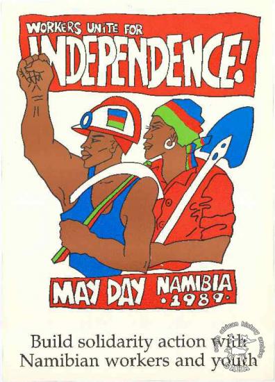 WORKERS UNITE FOR INDEPENDENCE! : MAY DAY NAMIBIA. 1989. : Build solidarity action with Namibian workers and youth AL2446_1108 produced simultaneously by the National Union of Namibian Workers (NUNW) and COSATU in Johannesburg. This image refers to a May Day poster saluting Namibian independence. 