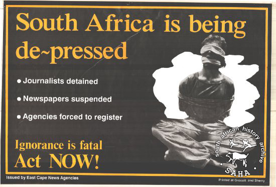 South Africa is being de-pressed: Ignorance is fatal : Act NOW! AL2446_0109  This poster is an offset litho in black and yellow, produced by the East Cape News Agencies, Eastern Cape. This poster called journalists to oppose state attempts to muzzle the press.