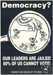 AL2446_1055 Democracy?: WHITE PARLIAMENT: DP REV RAJ NP CP : OUR LEADERS ARE JAILED! 80% OF US CANNOT VOTE! produced by the Mass Democratic Movement (MDM), Johannesburg. This poster refers to the 6 September 1989, where government held yet another whites-only election, while popular organisations were banned and popular leaders were imprisoned. 