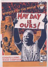 AL2446_1251 WORKERS OF THE WORLD UNITE! : MAY DAY IS OURS : COSATU LIVING WAGE CAMPAIGN This image depicts how the Congress of South African Trade Unions (COSATU) celebrated May Day and popularized the federation’s Living Wage Campaign.