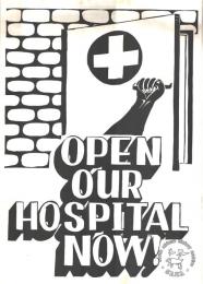  OPEN OUR HOSPITAL NOW! AL2446_0194 This poster refers to a call for the opening of a hospital which stood empty after construction was completed, even though its facilities were urgently needed. 