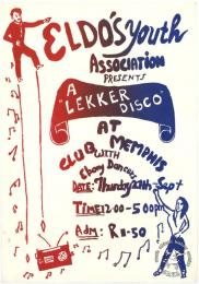 ELDO'S Youth ASSOCIATION PRESENTS : A "LEKKER DISCO" AT CLUB MEMPHIS WITH Ebony Dancers  AL2446_1730  produced by the Eldo’s Youth at the Screen Training Project (STP), Johannesburg. This poster refers to the youth from the coloured area of Eldorado Park, who proposed a ‘lekker’ (Afrikaans for nice, great, enjoyable, etc) disco to raise money.