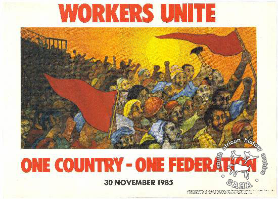 WORKERS UNITE : ONE COUNTRY - ONE FEDERATION : 30 NOVEMBER 1985 (AL2446_1724) produced for COSATU, Cape Town. This poster celebrates the launch of COSATU and its call for 'One country, one federation'.