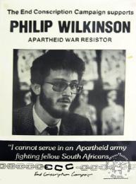 he End Conscription Campaign supports PHILIP WILKINSON: APARTHEID WAR RESISTOR: "I cannot serve in an Apartheid army fighting fellow South Africans...." - AL2446_0294 - produced by the ECC, Johannesburg. This poster was produced to support the conscientious objector Philip Wilkinson.